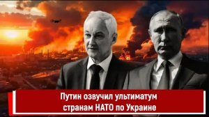 Путин озвучил ультиматум странам НАТО по Украине