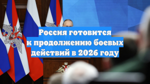 Россия готовится к продолжению боевых действий в 2026 году