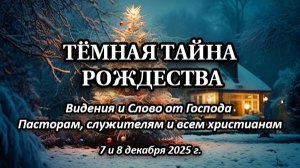 ВИДЕНИЯ И СЛОВО ОТ БОГА: ТЁМНАЯ ТАЙНА РОЖДЕСТВА (7 и 8 декабря, 2025 г.)