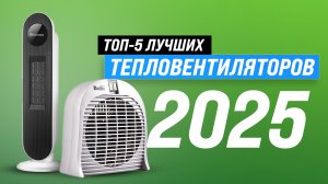 ТОП–5 тепловентиляторов: что выбрать в 2025 году? Рейтинг лучших для квартиры и дачи