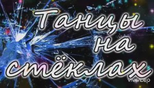 ТАНЦЫ НА СТЁКЛАХ...