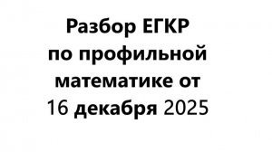 РАЗБОР ЕГКР по профильной математике от 16 декабря 2025 года РАЗБОР