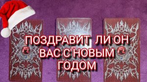 🥂🌲🥰 ПОЗДРАВИТ ЛИ ОН ВАС С НОВЫМ ГОДОМ? ТАРО РАСКЛАД 🎁