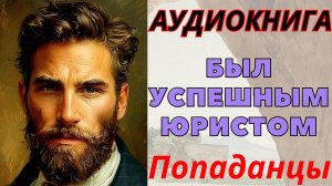 Аудиокнига Был успешным юристом. ПОПАДАНЦЫ