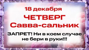 18 декабря - Саввин день. Что нельзя делать 18 декабря? Запреты, приметы и традиции