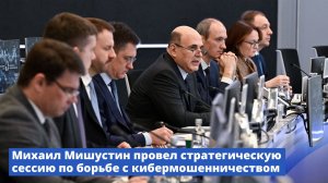 Михаил Мишустин провел стратегическую сессию по борьбе с кибермошенничеством