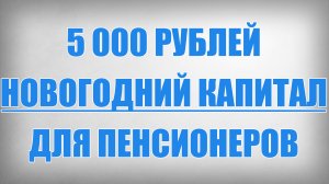 5000 рублей Новогодний Капитал для Пенсионеров