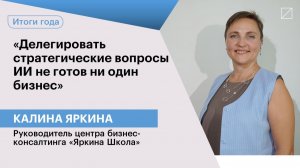Калина Яркина: «Делегировать стратегические вопросы ИИ не готов ни один бизнес»