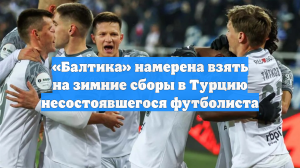 «Балтика» намерена взять на зимние сборы в Турцию несостоявшегося футболиста