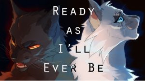 Ready As I'II Ever Be [Warriors COMPLETED MAP] (КОТЫ ВОИТЕЛИ МАП ПЕРЕЗАЛИВ)