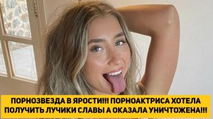 ПОРНОЗВЕЗДА В ЯРОСТИ!!! ПОРНОАКТРИСА ХОТЕЛА ПОЛУЧИТЬ ЛУЧИКИ СЛАВЫ А ОКАЗАЛА УНИЧТОЖЕНА!!!