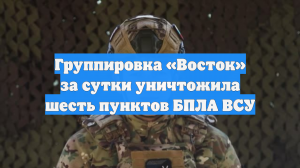 Группировка «Восток» за сутки уничтожила шесть пунктов БПЛА ВСУ