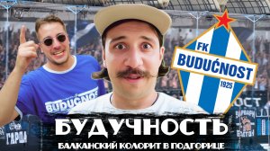 ПОДГОРИЦА И БУДУЧНОСТЬ | Балканский колорит | Драка на трибуне | Протесты и влияние на руководство