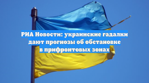 РИА Новости: На Украине гадалки предсказывают обстановку в прифронтовых зонах