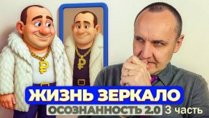 ОСОЗНАННОСТЬ 2.0. ЖИЗНЬ ЗЕРКАЛО. ЧАСТЬ 3