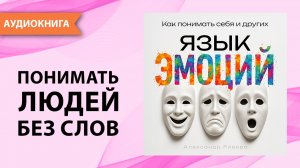 Язык эмоций. Как понимать себя и других. Александр Ривера [Аудиокнига]