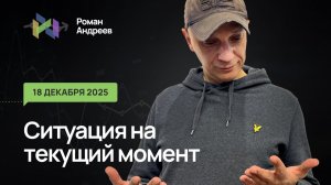 18.12.2025 Ситуация на текущий момент | Роман Андреев