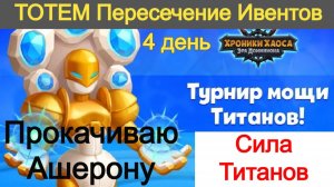 Хроники Хаоса Турнир Мощи Титанов Прокачиваю Ашерону  Пересечение Ивентов Тотем Набираю 259К очков