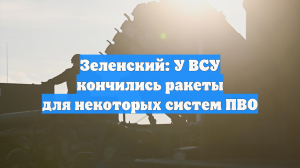 Зеленский заявил, что у Украины закончились некоторые виды ракет для систем ПВО