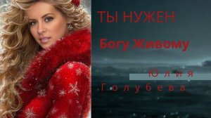 Стих - Ты нужен Богу Живому | Юлия Голубева