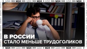 В России стало меньше трудоголиков - Москва 24