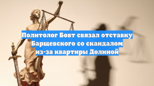 Политолог Бовт связал отставку Барщевского со скандалом из-за квартиры Долиной