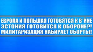 Европа с Польшей готовятся к в*йне! Эстония готовится к обороне! Милитаризация набирает обороты!