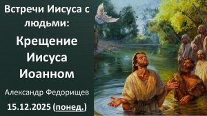 Крещение Иисуса Христа Иоанном Крестителем. Александр Федорищев. 15.12.2025 - понедельник