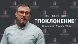 Конференция "Поклонение" || 26 февраля - 1 марта 2026 г.
