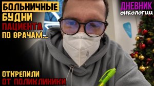 Больничные будни пациента. По врачам. Да еще и открепили от поликлиники. Жизнь в диагнозе. Рак крови