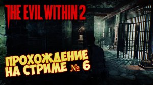 The Evil Within 2 Запись со стрима ᐅ Прохождение на русском Часть 6