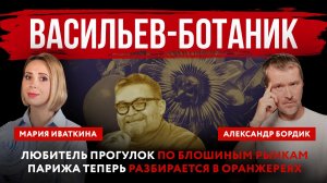 Васильев-ботаник. Любитель прогулок по блошиным рынкам Парижа теперь разбирается в оранжереях