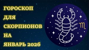 ГОРОСКОП ДЛЯ СКОРПИОНОВ НА ЯНВАРЬ 2026