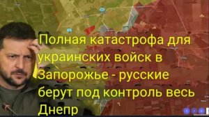 Полная катастрофа для украинских войск в Запорожье — русские берут под контроль весь Днепр