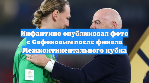 Инфантино опубликовал фото с Сафоновым после финала Межконтинентального кубка