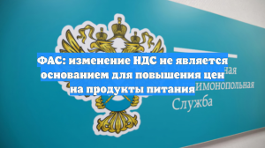 ФАС: изменение НДС не является основанием для повышения цен на продукты питания