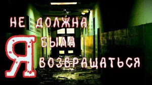 Страшные истории Я НЕ ДОЛЖНА БЫЛА ВОЗВРАЩАТЬСЯ Страшилки на ночь