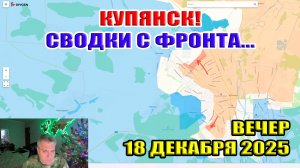 Купянск! Сводки с фронта 18 декабря 2025