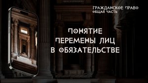 Понятие перемены лиц в обязательстве