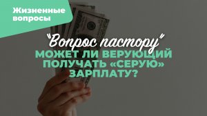 Может ли верующий получать «серую» зарплату? | «Вопрос пастору»; Илья Дорофеев