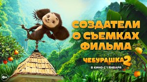 Чебурашка 2 | Создатели о съемках фильма | В кино с 1 января