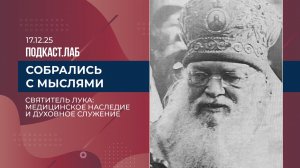 Собрались с мыслями. Святитель Лука: медицинское наследие и духовное служение. Выпуск от 17.12.25