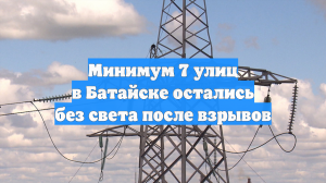 Минимум 7 улиц в Батайске остались без света после взрывов