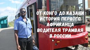 От Конго до Казани: история первого африканца - водителя трамвая в России