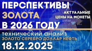 Перспективы золота в 2026 году. Анализ рынка золота, серебра, нефти, доллара 18.12.2025 г