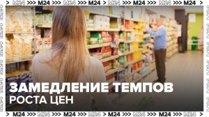 "Деньги 24": Росстат сообщил о продолжении замедления темпов роста цен - Москва 24