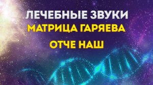 Матрица Гаряева - Звуки, которые исцеляют ДНК - Отче Наш
