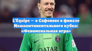 В L’Equipe оценили игру Сафонова в финале Межконтинентального кубка