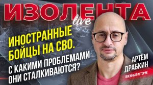 Иностранные бойцы на СВО. С какими проблемами они сталкиваются? // Артём Драбкин // ИзолентаLive