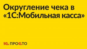 Инструкция по округлению суммы чека в «1С:Мобильная касса»